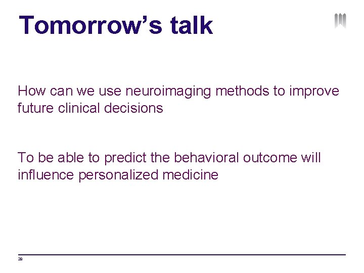 Tomorrow’s talk How can we use neuroimaging methods to improve future clinical decisions To