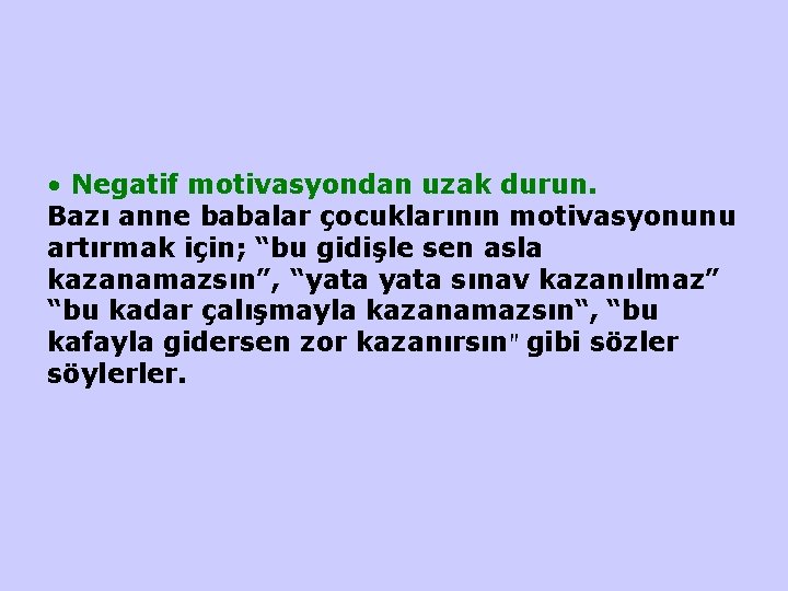  • Negatif motivasyondan uzak durun. Bazı anne babalar çocuklarının motivasyonunu artırmak için; “bu