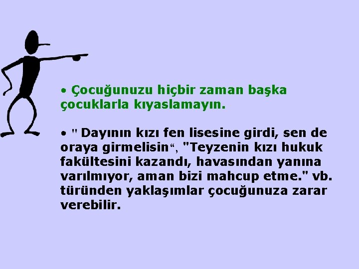  • Çocuğunuzu hiçbir zaman başka çocuklarla kıyaslamayın. • " Dayının kızı fen lisesine