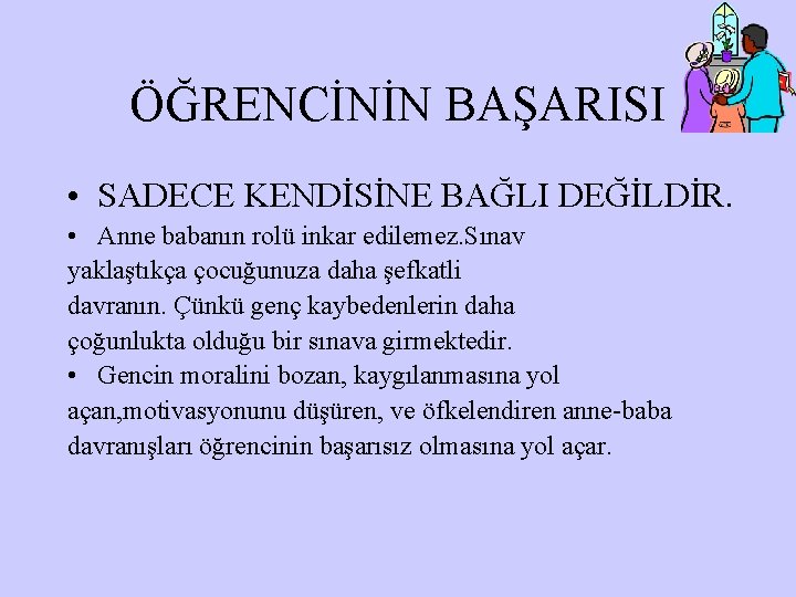 ÖĞRENCİNİN BAŞARISI • SADECE KENDİSİNE BAĞLI DEĞİLDİR. • Anne babanın rolü inkar edilemez. Sınav