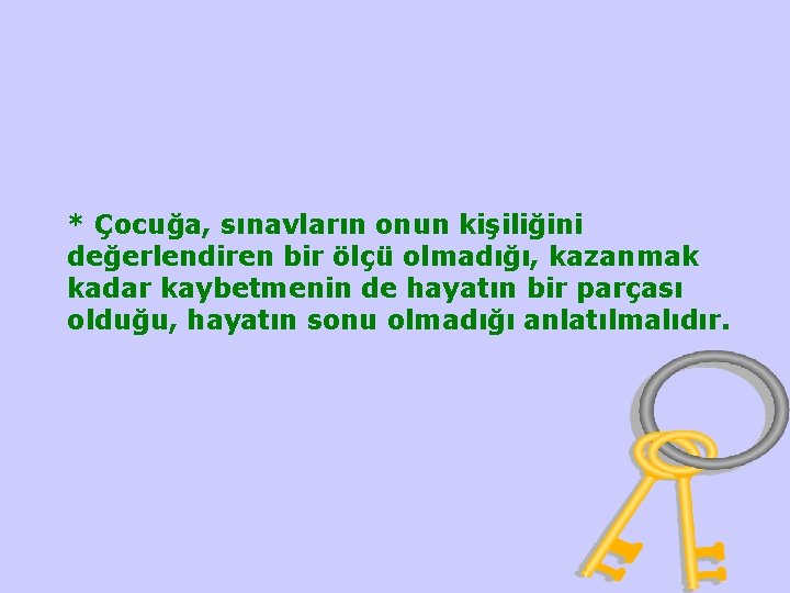 * Çocuğa, sınavların onun kişiliğini değerlendiren bir ölçü olmadığı, kazanmak kadar kaybetmenin de hayatın