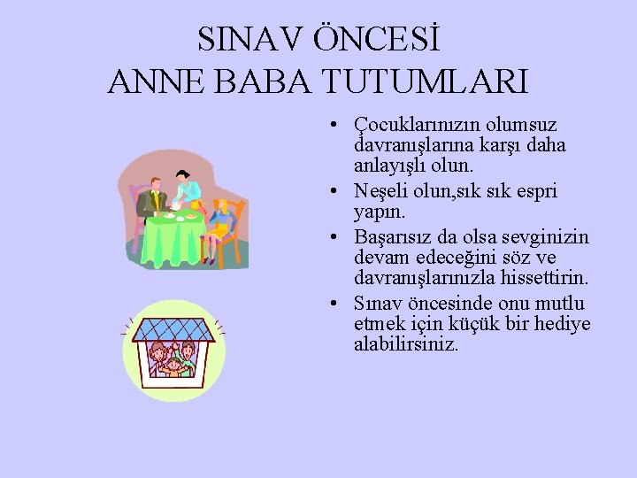 SINAV ÖNCESİ ANNE BABA TUTUMLARI • Çocuklarınızın olumsuz davranışlarına karşı daha anlayışlı olun. •