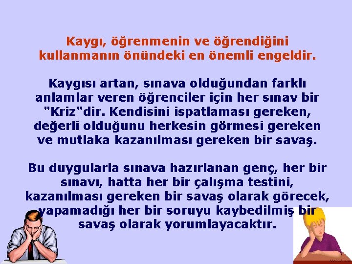 Kaygı, öğrenmenin ve öğrendiğini kullanmanın önündeki en önemli engeldir. Kaygısı artan, sınava olduğundan farklı