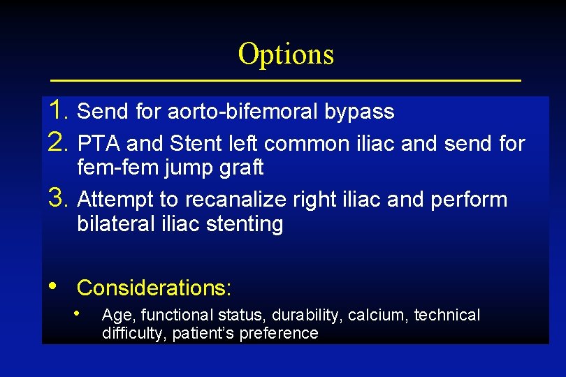 Options 1. Send for aorto-bifemoral bypass 2. PTA and Stent left common iliac and
