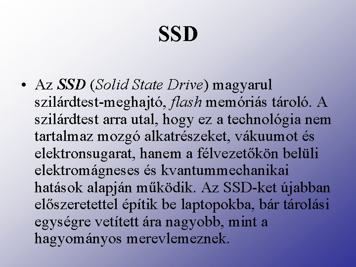 SSD • Az SSD (Solid State Drive) magyarul szilárdtest-meghajtó, flash memóriás tároló. A szilárdtest