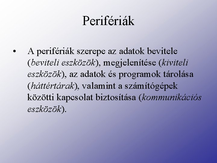 Perifériák • A perifériák szerepe az adatok bevitele (beviteli eszközök), megjelenítése (kiviteli eszközök), az