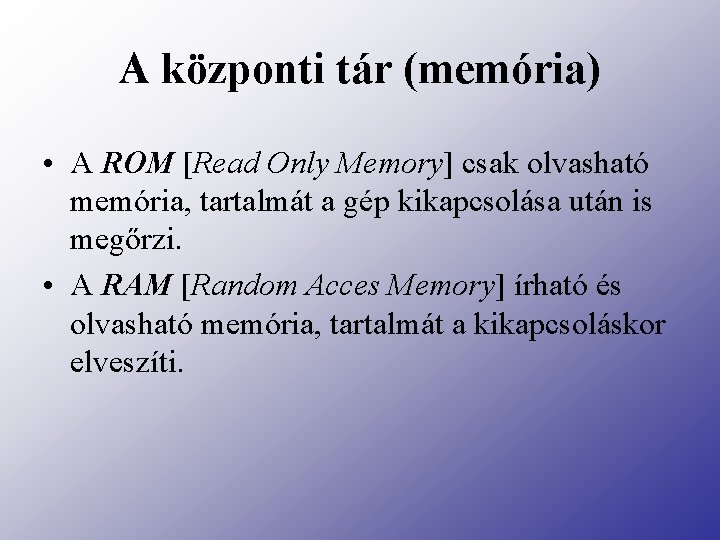 A központi tár (memória) • A ROM [Read Only Memory] csak olvasható memória, tartalmát