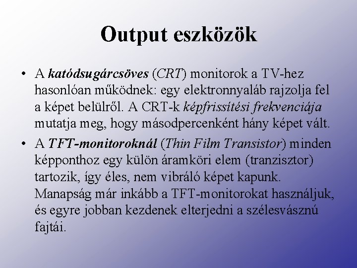 Output eszközök • A katódsugárcsöves (CRT) monitorok a TV-hez hasonlóan működnek: egy elektronnyaláb rajzolja