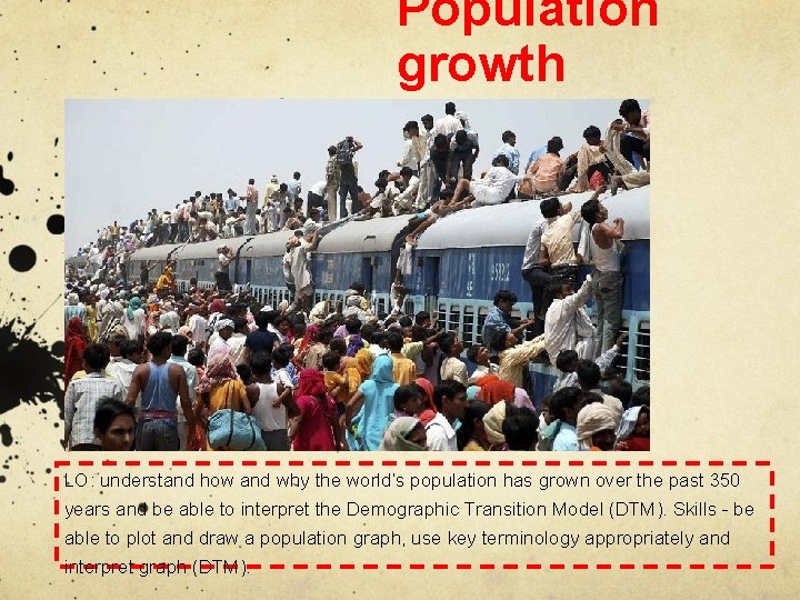 Population growth LO: understand how and why the world’s population has grown over the