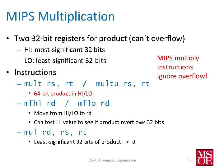 MIPS Multiplication • Two 32 -bit registers for product (can’t overflow) – HI: most-significant