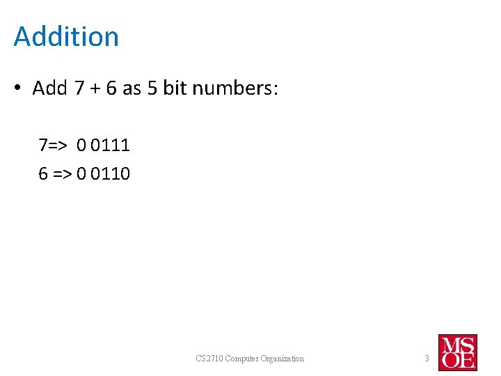 Addition • Add 7 + 6 as 5 bit numbers: 7=> 0 0111 6