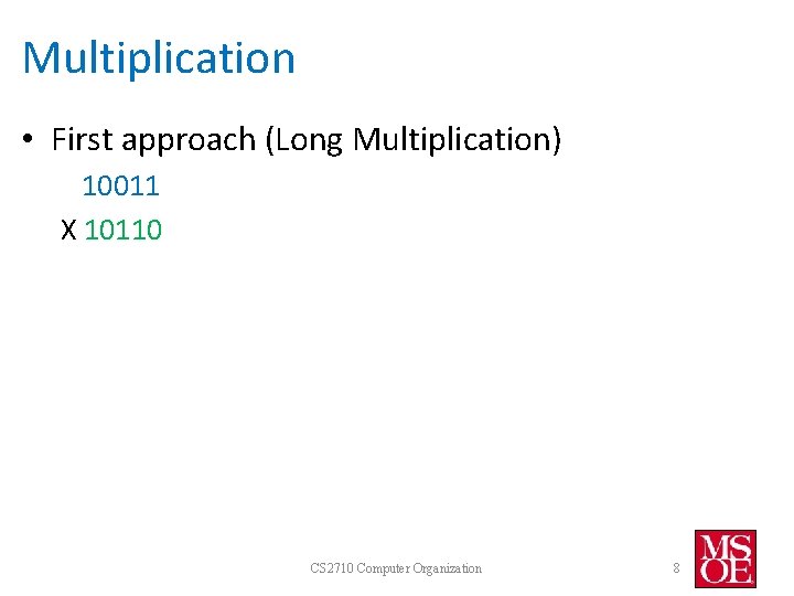 Multiplication • First approach (Long Multiplication) 10011 X 10110 CS 2710 Computer Organization 8