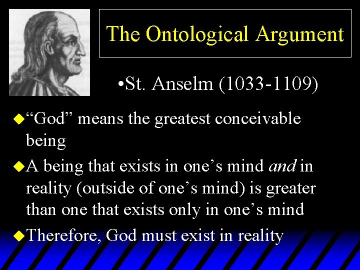 The Ontological Argument • St. Anselm (1033 -1109) u“God” means the greatest conceivable being