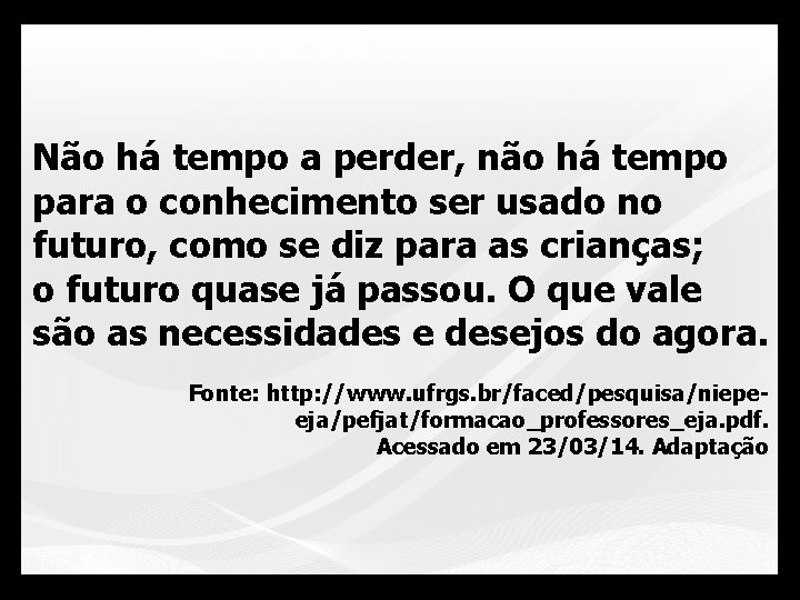 Não há tempo a perder, não há tempo para o conhecimento ser usado no