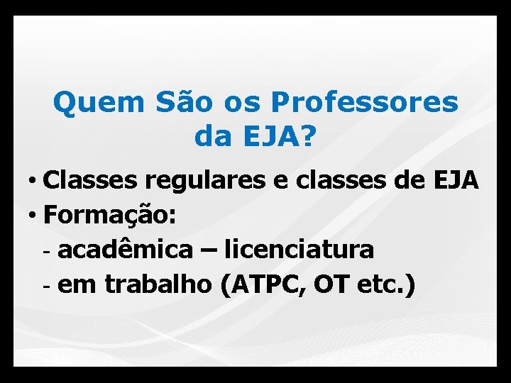 Quem São os Professores da EJA? • Classes regulares e classes de EJA •