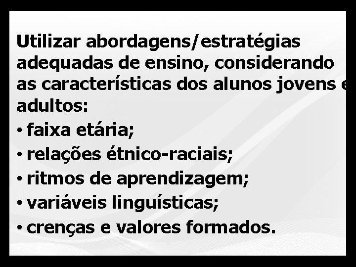 Utilizar abordagens/estratégias adequadas de ensino, considerando as características dos alunos jovens e adultos: •