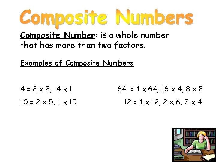 Composite Number: is a whole number that has more than two factors. Examples of