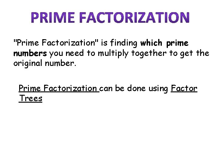 "Prime Factorization" is finding which prime numbers you need to multiply together to get