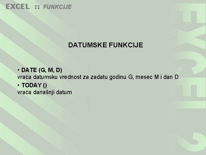 EXCEL : : FUNKCIJE DATUMSKE FUNKCIJE • DATE (G, M, D) vraća datumsku vrednost