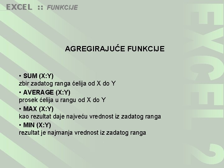 EXCEL : : FUNKCIJE AGREGIRAJUĆE FUNKCIJE • SUM (X: Y) zbir zadatog ranga ćelija