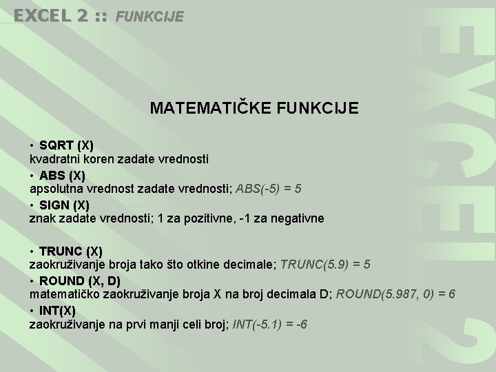 EXCEL 2 : : FUNKCIJE MATEMATIČKE FUNKCIJE • SQRT (X) kvadratni koren zadate vrednosti