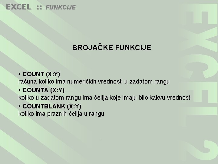 EXCEL : : FUNKCIJE BROJAČKE FUNKCIJE • COUNT (X: Y) računa koliko ima numeričkih