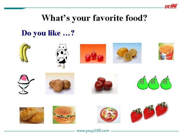 What’s your favorite food? Do you like …? 