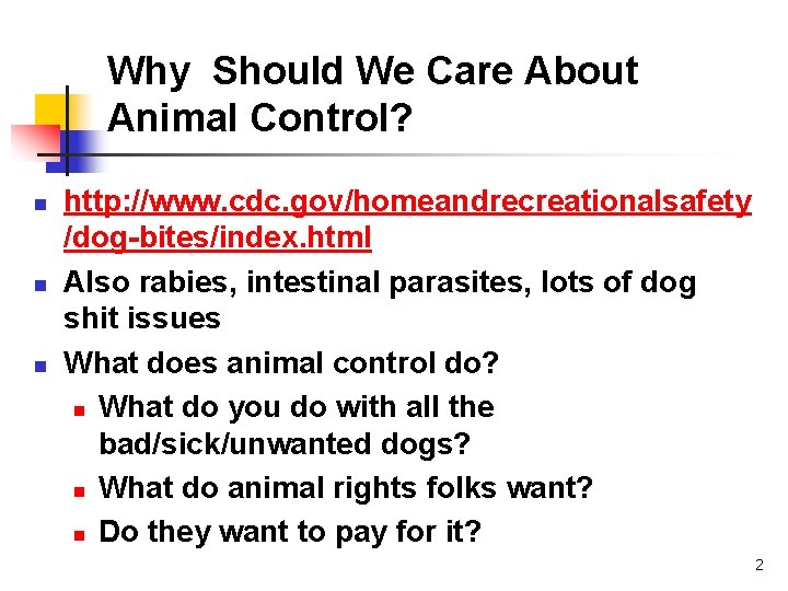 Why Should We Care About Animal Control? n n n http: //www. cdc. gov/homeandrecreationalsafety
