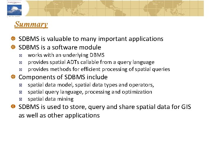 Summary SDBMS is valuable to many important applications SDBMS is a software module works