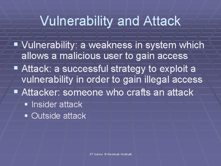 Vulnerability and Attack § Vulnerability: a weakness in system which allows a malicious user