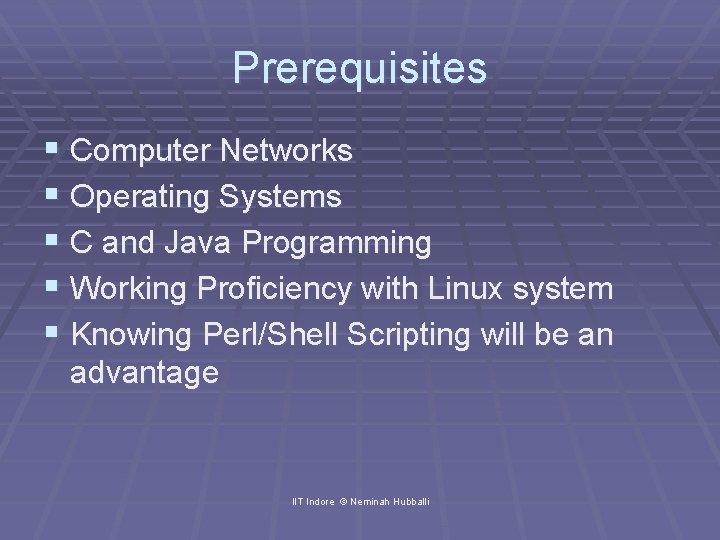 Prerequisites § Computer Networks § Operating Systems § C and Java Programming § Working