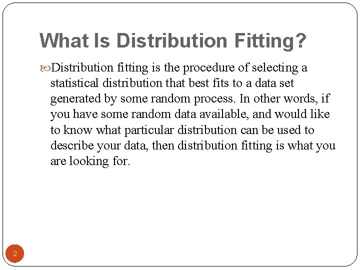 What Is Distribution Fitting? Distribution fitting is the procedure of selecting a statistical distribution