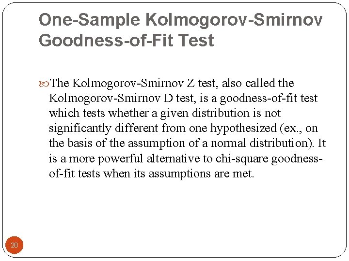 One-Sample Kolmogorov-Smirnov Goodness-of-Fit Test The Kolmogorov-Smirnov Z test, also called the Kolmogorov-Smirnov D test,