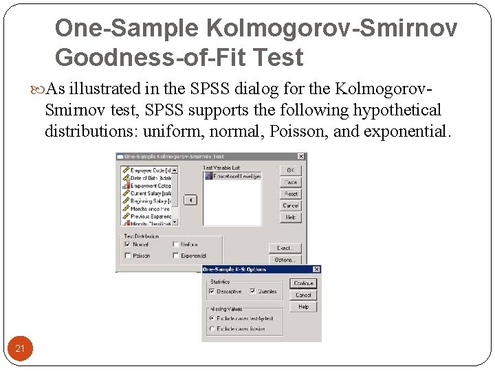 One-Sample Kolmogorov-Smirnov Goodness-of-Fit Test As illustrated in the SPSS dialog for the Kolmogorov- Smirnov