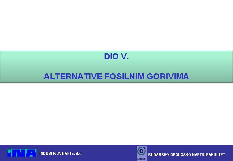 DIO V. ALTERNATIVE FOSILNIM GORIVIMA INDUSTRIJA NAFTE, d. d. RUDARSKO-GEOLOŠKO-NAFTNI FAKULTET 