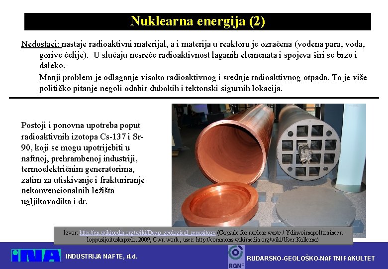 Nuklearna energija (2) Nedostaci: nastaje radioaktivni materijal, a i materija u reaktoru je ozračena