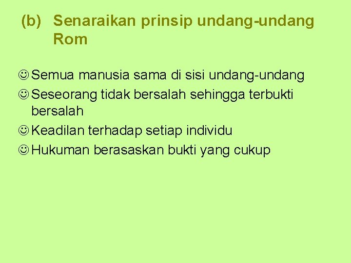 (b) Senaraikan prinsip undang-undang Rom J Semua manusia sama di sisi undang-undang J Seseorang