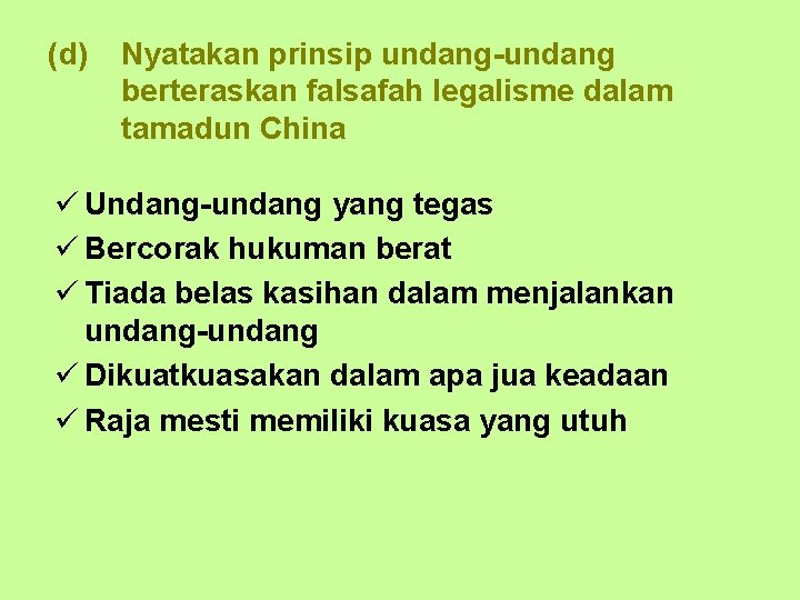 (d) Nyatakan prinsip undang-undang berteraskan falsafah legalisme dalam tamadun China ü Undang-undang yang tegas