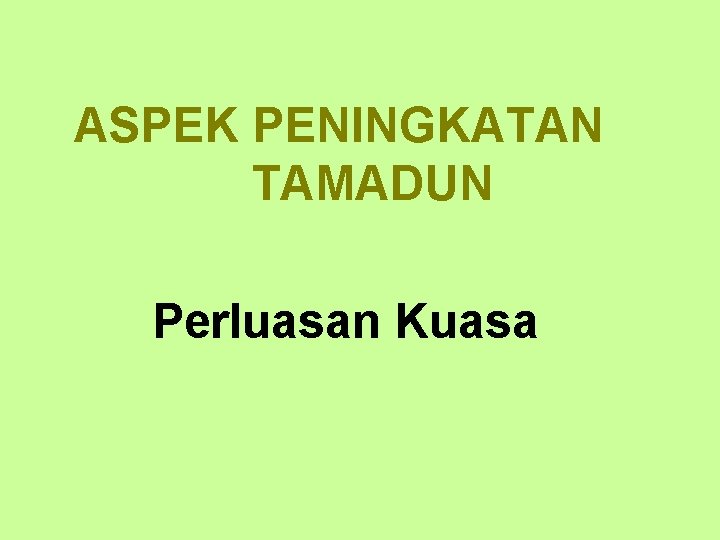 ASPEK PENINGKATAN TAMADUN Perluasan Kuasa 