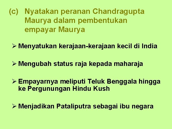 (c) Nyatakan peranan Chandragupta Maurya dalam pembentukan empayar Maurya Ø Menyatukan kerajaan-kerajaan kecil di