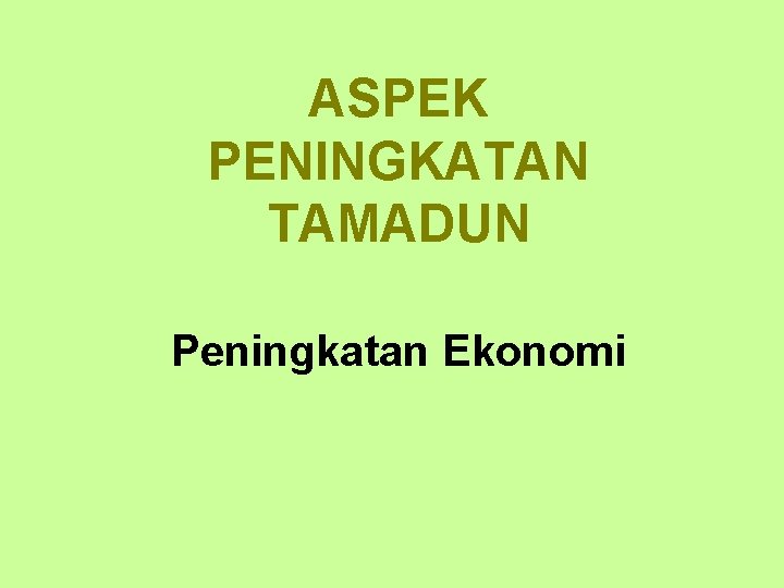 ASPEK PENINGKATAN TAMADUN Peningkatan Ekonomi 