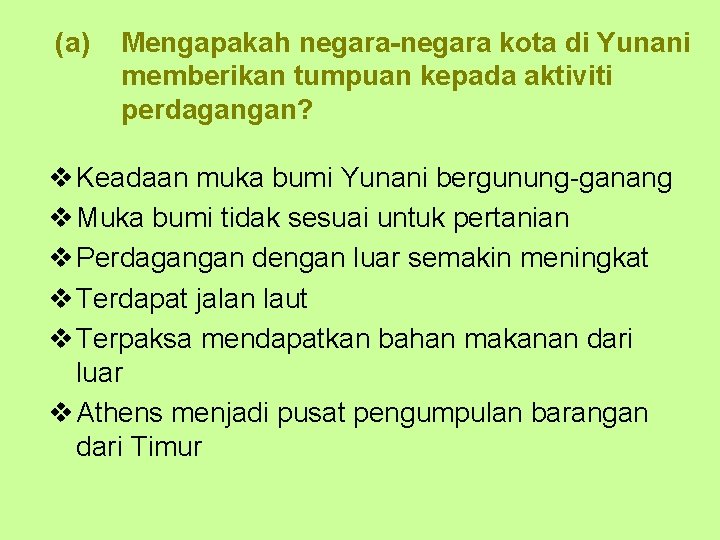 (a) Mengapakah negara-negara kota di Yunani memberikan tumpuan kepada aktiviti perdagangan? v Keadaan muka