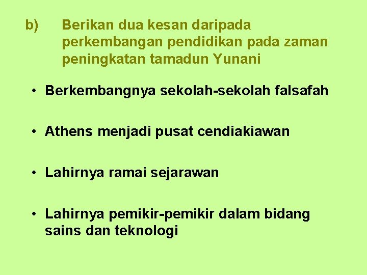 b) Berikan dua kesan daripada perkembangan pendidikan pada zaman peningkatan tamadun Yunani • Berkembangnya