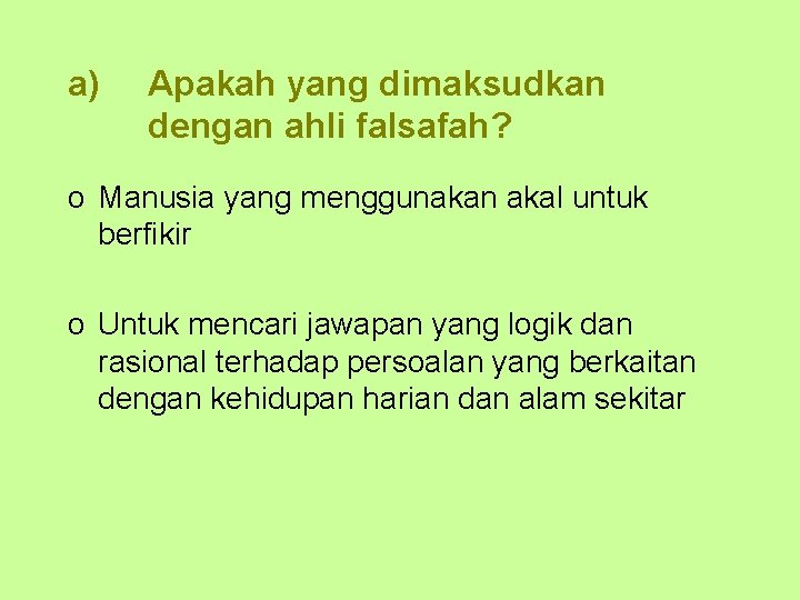 a) Apakah yang dimaksudkan dengan ahli falsafah? o Manusia yang menggunakan akal untuk berfikir