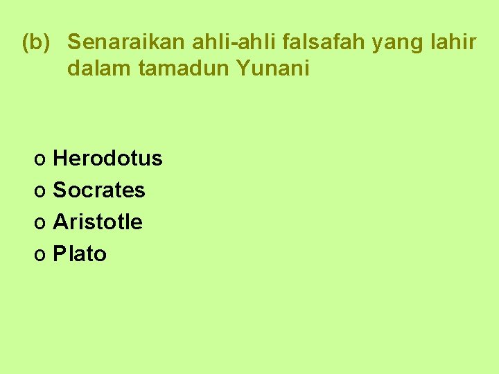 (b) Senaraikan ahli-ahli falsafah yang lahir dalam tamadun Yunani o Herodotus o Socrates o