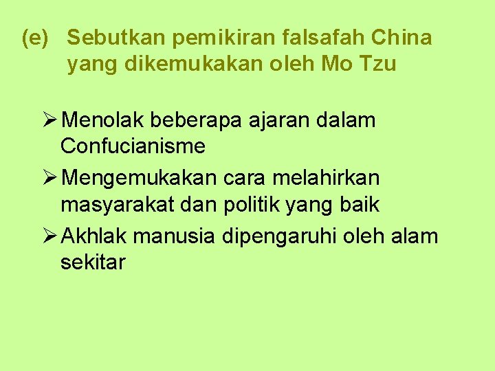 (e) Sebutkan pemikiran falsafah China yang dikemukakan oleh Mo Tzu Ø Menolak beberapa ajaran