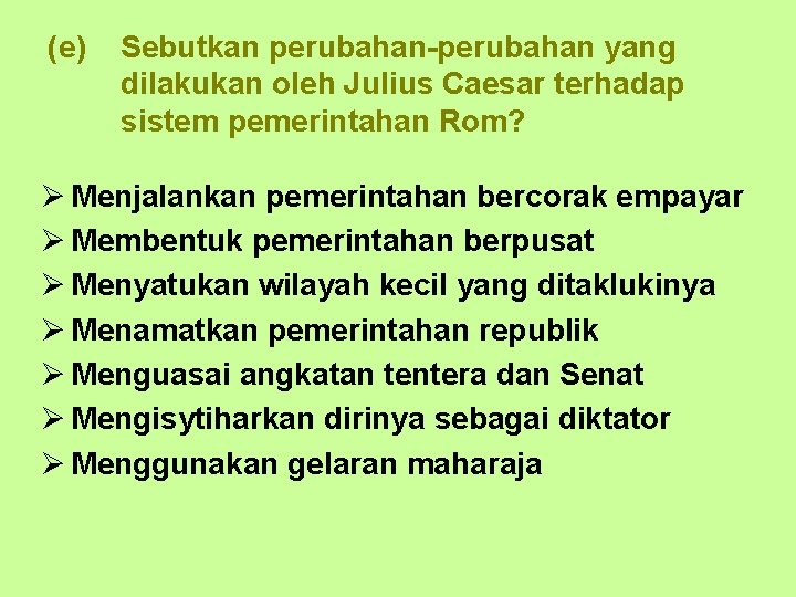 (e) Sebutkan perubahan-perubahan yang dilakukan oleh Julius Caesar terhadap sistem pemerintahan Rom? Ø Menjalankan