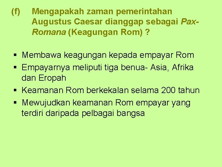 (f) Mengapakah zaman pemerintahan Augustus Caesar dianggap sebagai Pax. Romana (Keagungan Rom) ? §