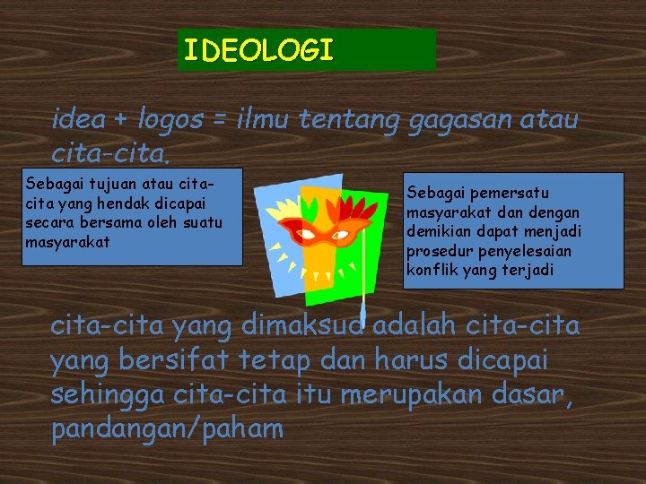 IDEOLOGI idea + logos = ilmu tentang gagasan atau cita-cita. Sebagai tujuan atau cita