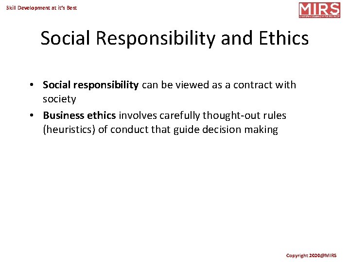 Skill Development at it’s Best Social Responsibility and Ethics • Social responsibility can be